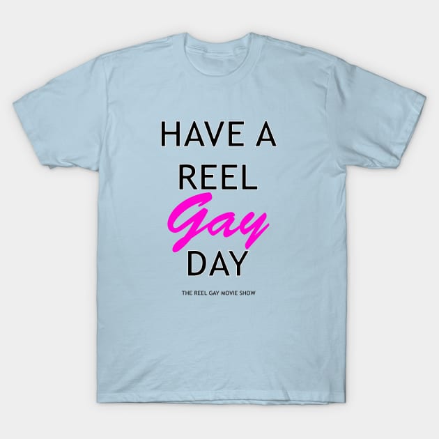 Have A Reel Gay Day T-Shirt by ReelGayMovieShow